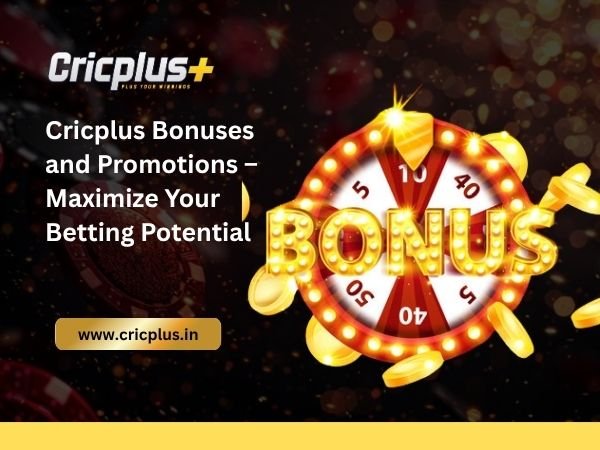Cricplus Bonuses and Promotions – Maximize Your Betting Potential