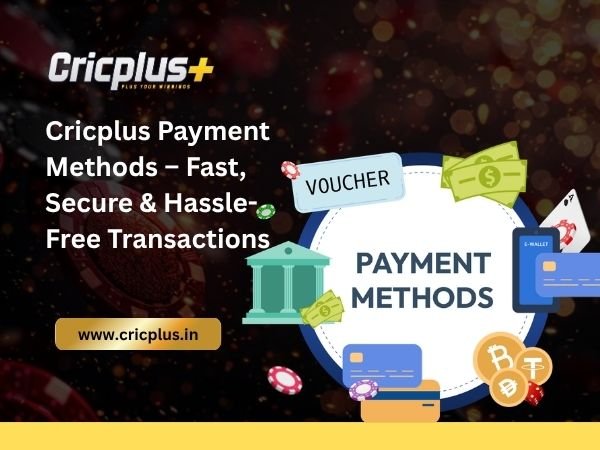 Cricplus Payment Methods – Fast, Secure & Hassle-Free Transactions